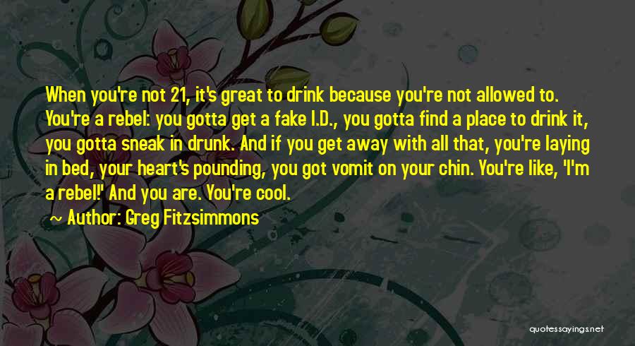 Greg Fitzsimmons Quotes: When You're Not 21, It's Great To Drink Because You're Not Allowed To. You're A Rebel: You Gotta Get A