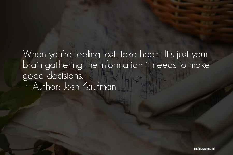 Josh Kaufman Quotes: When You're Feeling Lost, Take Heart. It's Just Your Brain Gathering The Information It Needs To Make Good Decisions.
