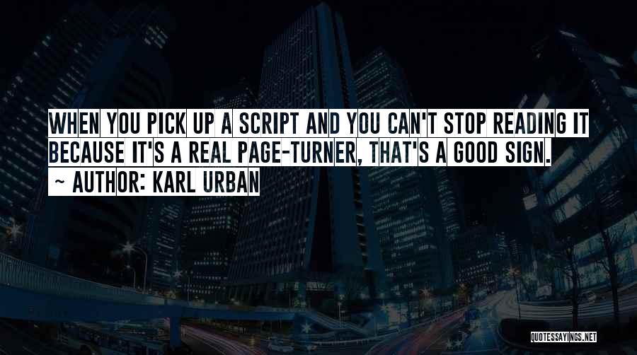 Karl Urban Quotes: When You Pick Up A Script And You Can't Stop Reading It Because It's A Real Page-turner, That's A Good