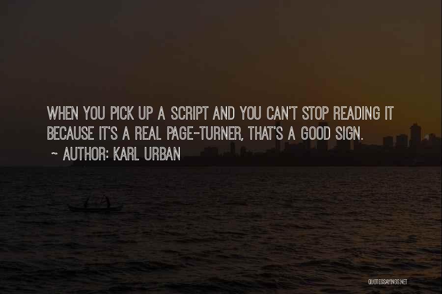 Karl Urban Quotes: When You Pick Up A Script And You Can't Stop Reading It Because It's A Real Page-turner, That's A Good