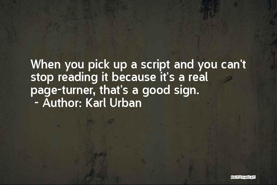 Karl Urban Quotes: When You Pick Up A Script And You Can't Stop Reading It Because It's A Real Page-turner, That's A Good