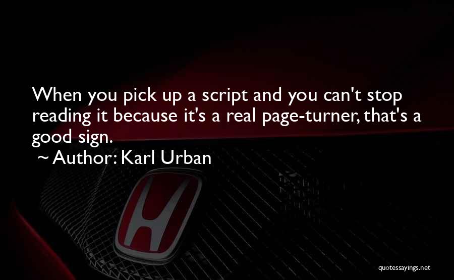 Karl Urban Quotes: When You Pick Up A Script And You Can't Stop Reading It Because It's A Real Page-turner, That's A Good