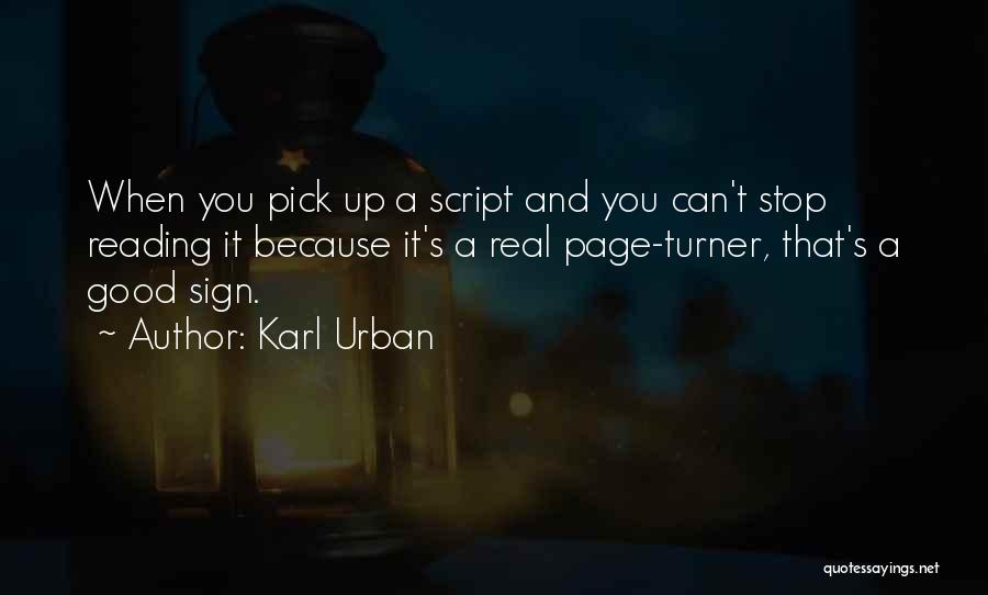 Karl Urban Quotes: When You Pick Up A Script And You Can't Stop Reading It Because It's A Real Page-turner, That's A Good