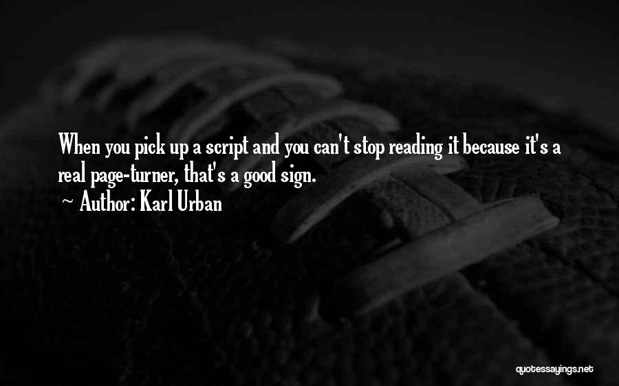 Karl Urban Quotes: When You Pick Up A Script And You Can't Stop Reading It Because It's A Real Page-turner, That's A Good