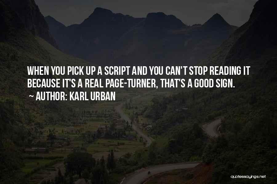 Karl Urban Quotes: When You Pick Up A Script And You Can't Stop Reading It Because It's A Real Page-turner, That's A Good