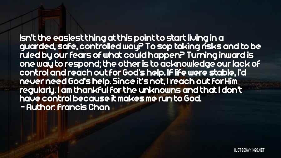 Francis Chan Quotes: Isn't The Easiest Thing At This Point To Start Living In A Guarded, Safe, Controlled Way? To Sop Taking Risks