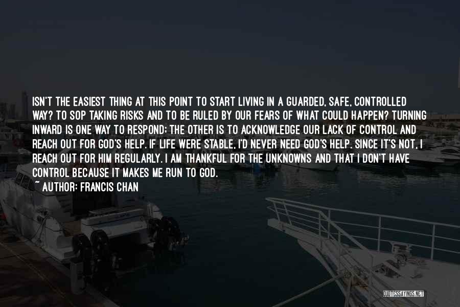 Francis Chan Quotes: Isn't The Easiest Thing At This Point To Start Living In A Guarded, Safe, Controlled Way? To Sop Taking Risks