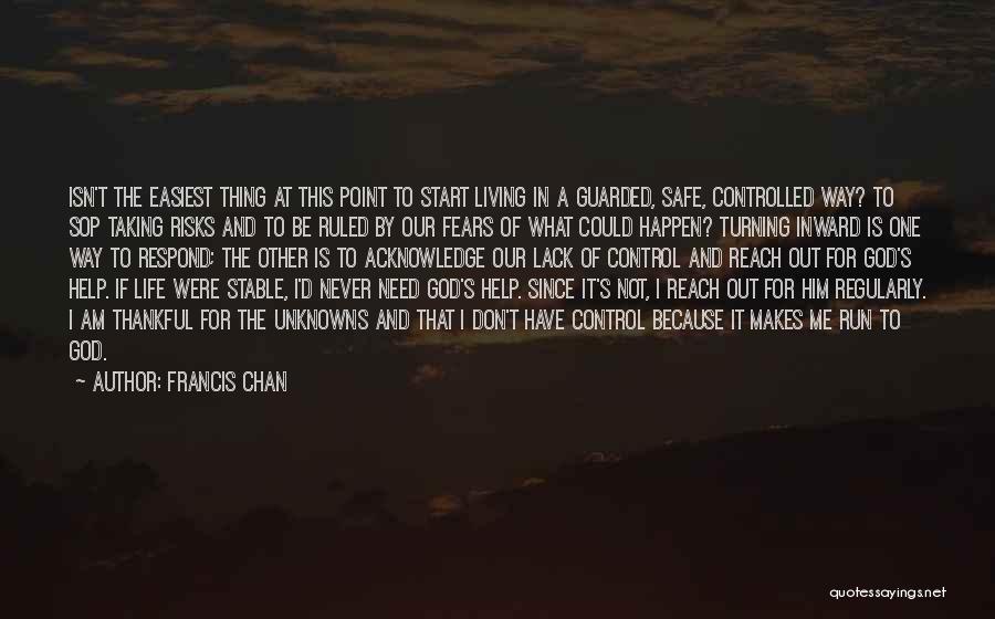 Francis Chan Quotes: Isn't The Easiest Thing At This Point To Start Living In A Guarded, Safe, Controlled Way? To Sop Taking Risks