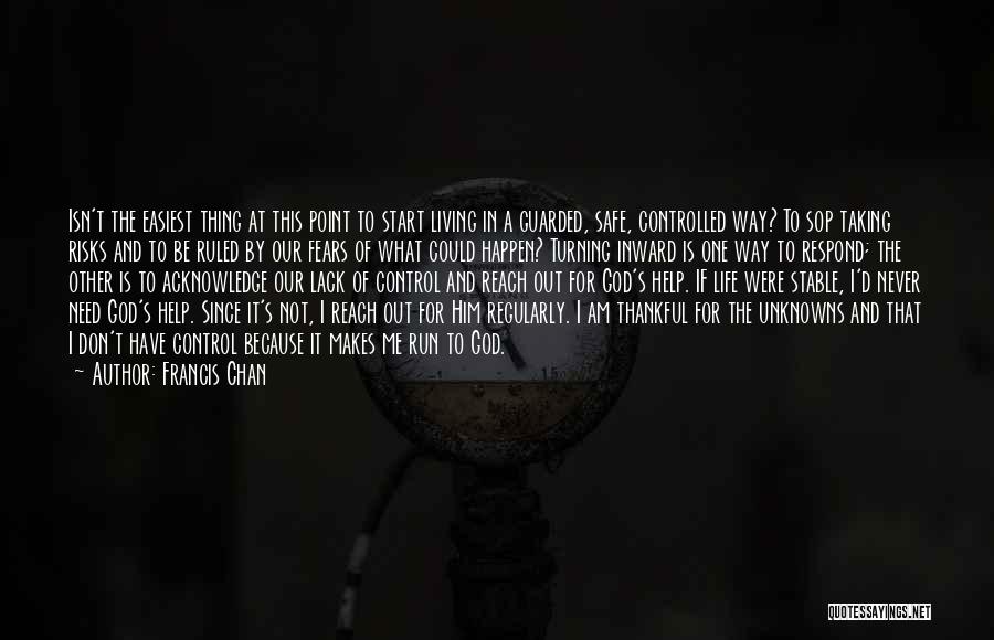 Francis Chan Quotes: Isn't The Easiest Thing At This Point To Start Living In A Guarded, Safe, Controlled Way? To Sop Taking Risks