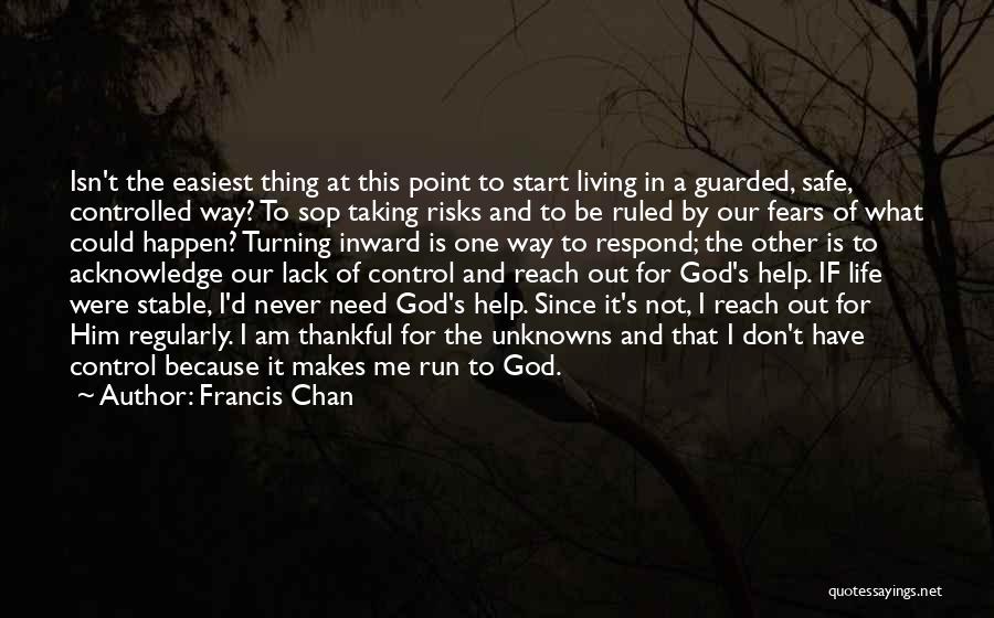 Francis Chan Quotes: Isn't The Easiest Thing At This Point To Start Living In A Guarded, Safe, Controlled Way? To Sop Taking Risks