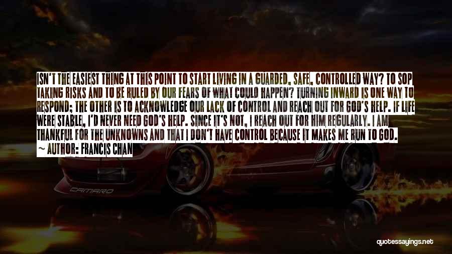 Francis Chan Quotes: Isn't The Easiest Thing At This Point To Start Living In A Guarded, Safe, Controlled Way? To Sop Taking Risks