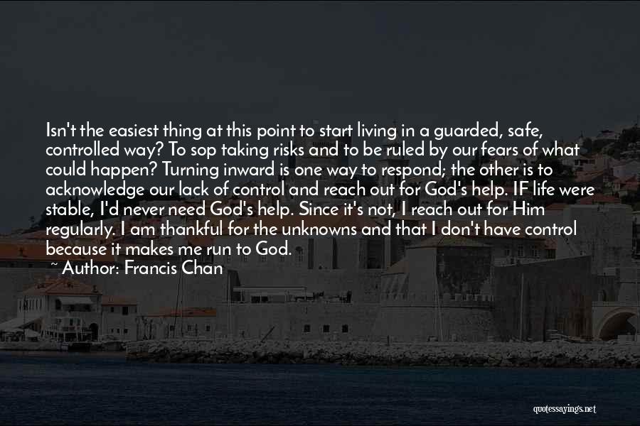 Francis Chan Quotes: Isn't The Easiest Thing At This Point To Start Living In A Guarded, Safe, Controlled Way? To Sop Taking Risks