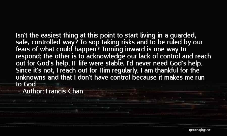 Francis Chan Quotes: Isn't The Easiest Thing At This Point To Start Living In A Guarded, Safe, Controlled Way? To Sop Taking Risks