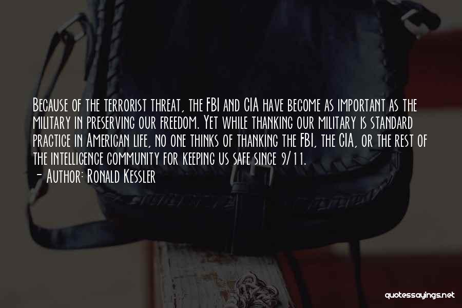 Ronald Kessler Quotes: Because Of The Terrorist Threat, The Fbi And Cia Have Become As Important As The Military In Preserving Our Freedom.
