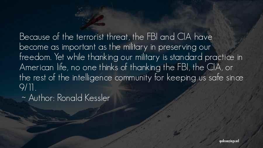 Ronald Kessler Quotes: Because Of The Terrorist Threat, The Fbi And Cia Have Become As Important As The Military In Preserving Our Freedom.