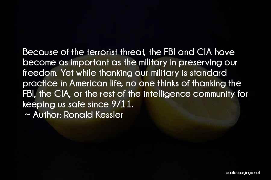 Ronald Kessler Quotes: Because Of The Terrorist Threat, The Fbi And Cia Have Become As Important As The Military In Preserving Our Freedom.