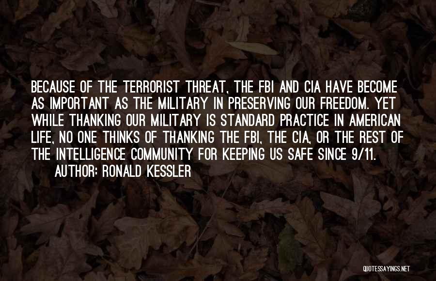 Ronald Kessler Quotes: Because Of The Terrorist Threat, The Fbi And Cia Have Become As Important As The Military In Preserving Our Freedom.