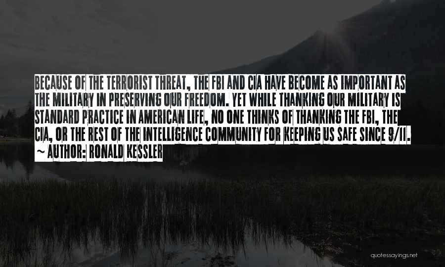 Ronald Kessler Quotes: Because Of The Terrorist Threat, The Fbi And Cia Have Become As Important As The Military In Preserving Our Freedom.