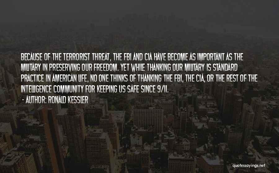 Ronald Kessler Quotes: Because Of The Terrorist Threat, The Fbi And Cia Have Become As Important As The Military In Preserving Our Freedom.