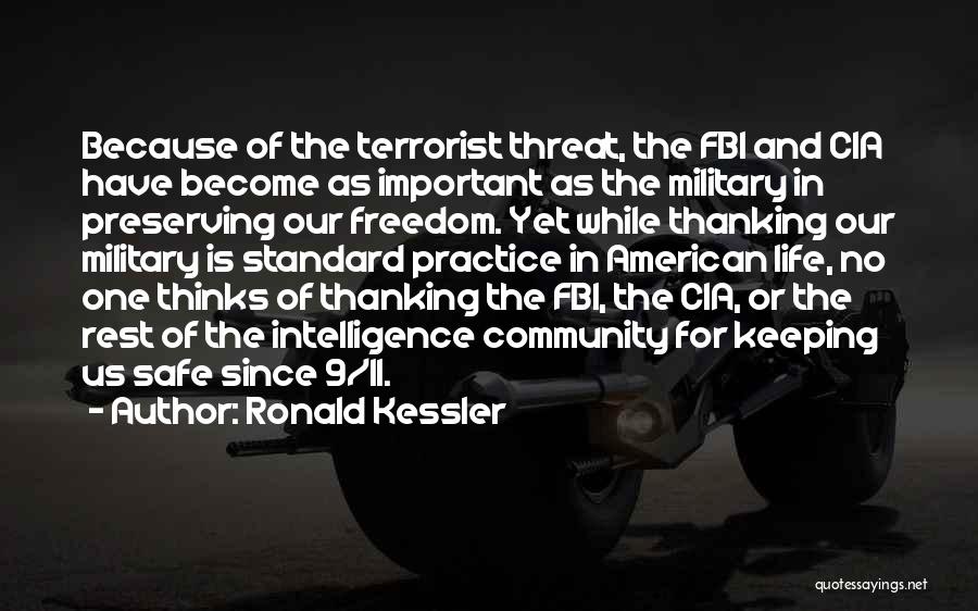 Ronald Kessler Quotes: Because Of The Terrorist Threat, The Fbi And Cia Have Become As Important As The Military In Preserving Our Freedom.