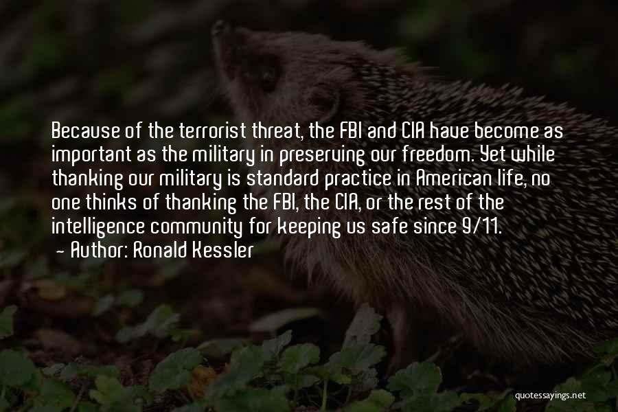 Ronald Kessler Quotes: Because Of The Terrorist Threat, The Fbi And Cia Have Become As Important As The Military In Preserving Our Freedom.