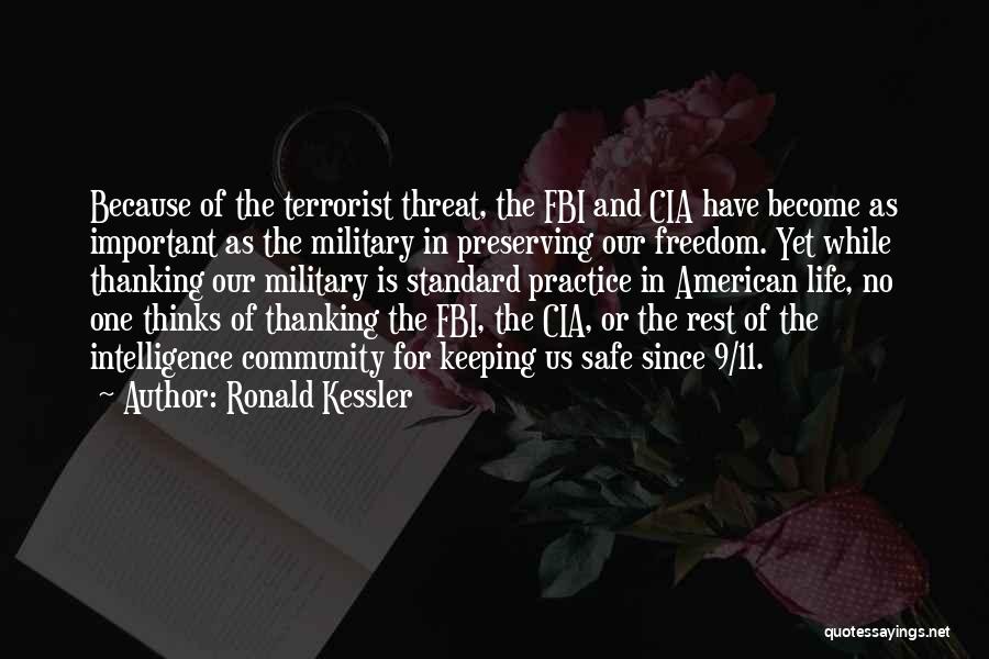 Ronald Kessler Quotes: Because Of The Terrorist Threat, The Fbi And Cia Have Become As Important As The Military In Preserving Our Freedom.