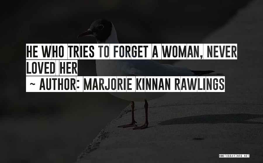 Marjorie Kinnan Rawlings Quotes: He Who Tries To Forget A Woman, Never Loved Her