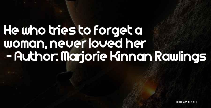 Marjorie Kinnan Rawlings Quotes: He Who Tries To Forget A Woman, Never Loved Her
