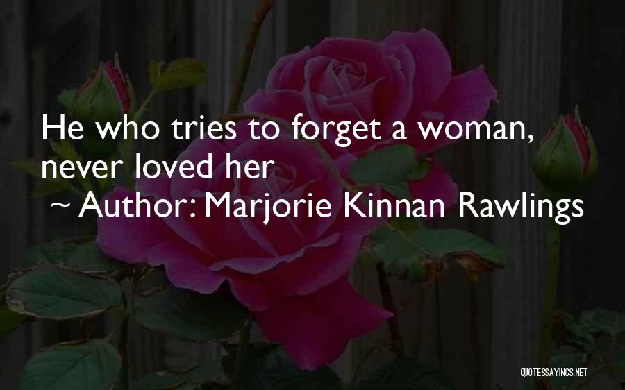 Marjorie Kinnan Rawlings Quotes: He Who Tries To Forget A Woman, Never Loved Her