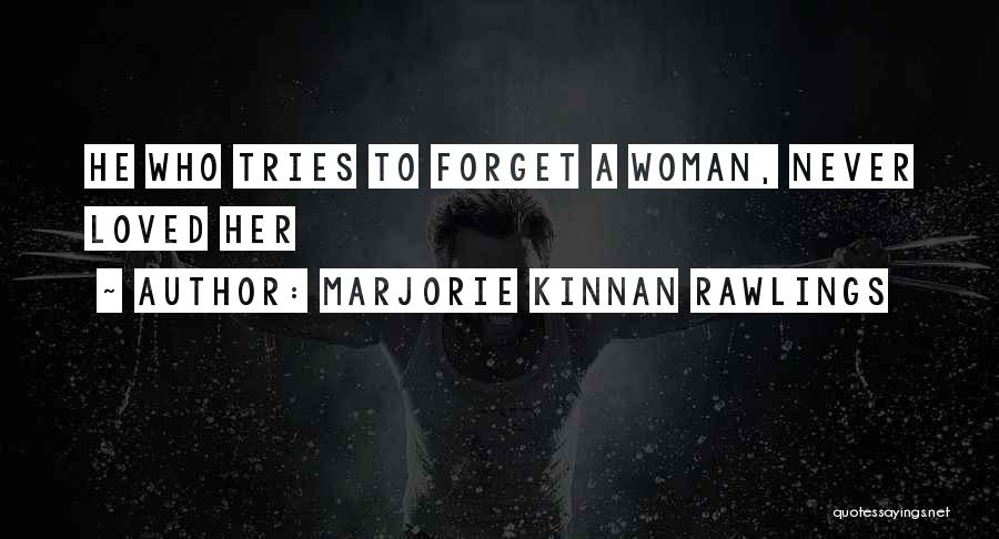 Marjorie Kinnan Rawlings Quotes: He Who Tries To Forget A Woman, Never Loved Her