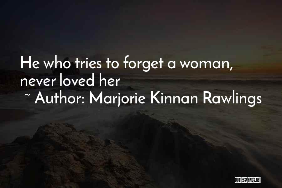 Marjorie Kinnan Rawlings Quotes: He Who Tries To Forget A Woman, Never Loved Her