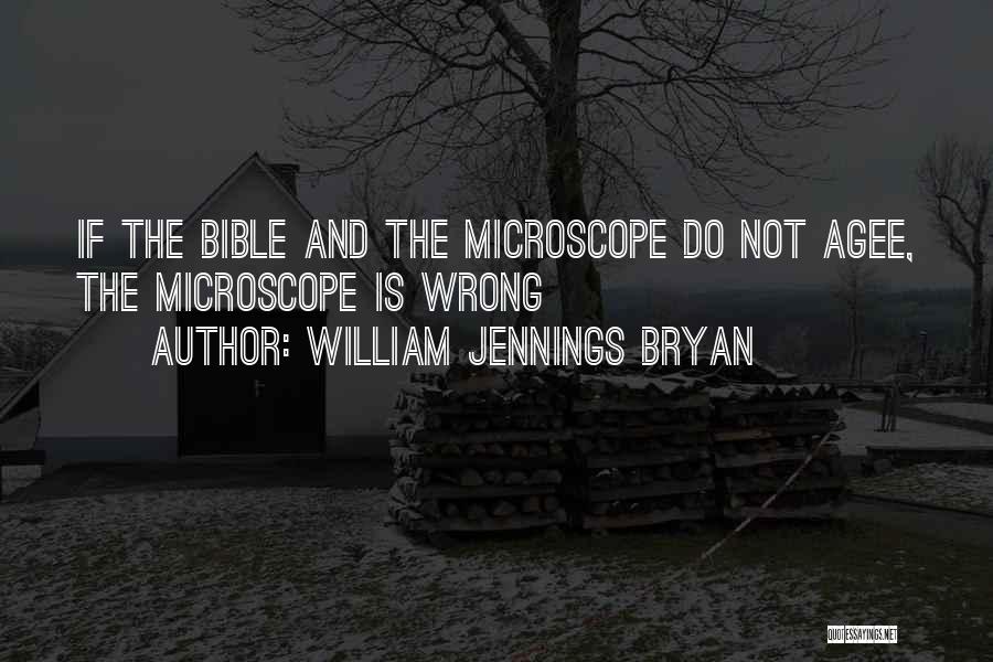 William Jennings Bryan Quotes: If The Bible And The Microscope Do Not Agee, The Microscope Is Wrong