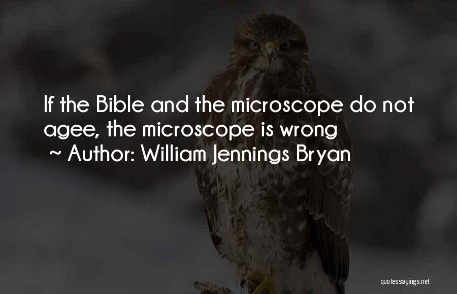 William Jennings Bryan Quotes: If The Bible And The Microscope Do Not Agee, The Microscope Is Wrong