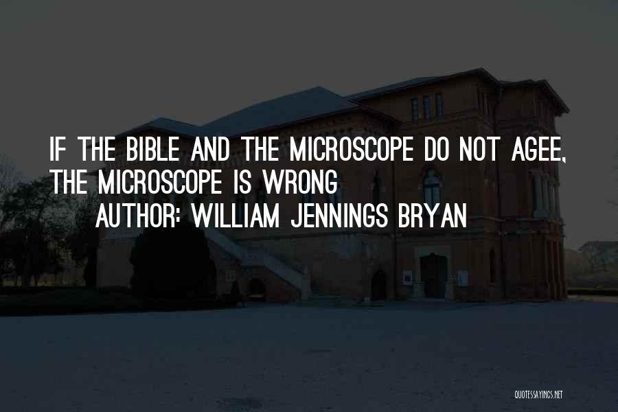 William Jennings Bryan Quotes: If The Bible And The Microscope Do Not Agee, The Microscope Is Wrong