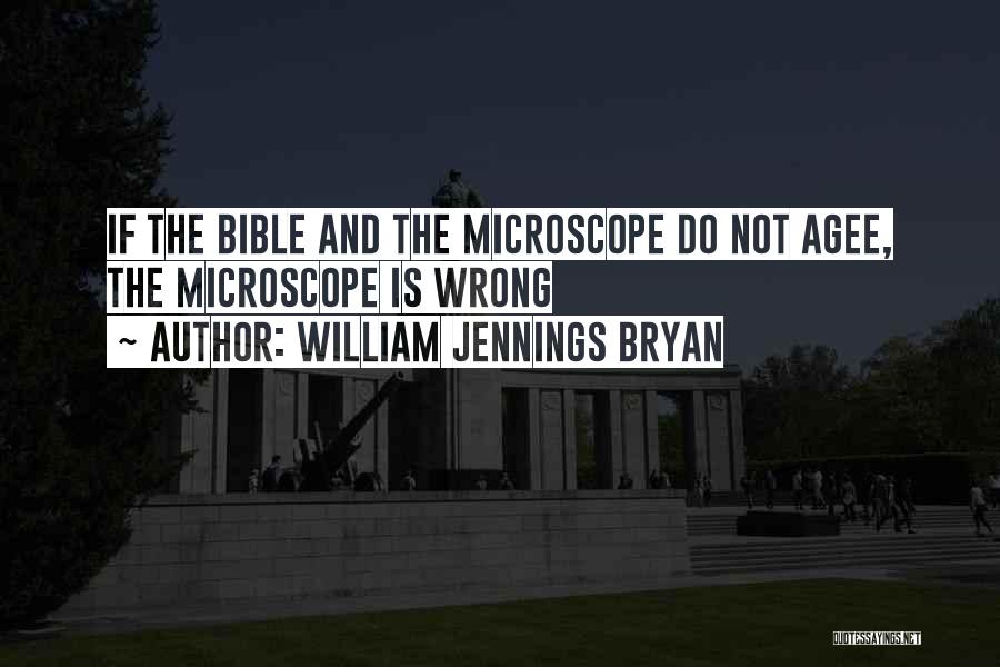 William Jennings Bryan Quotes: If The Bible And The Microscope Do Not Agee, The Microscope Is Wrong