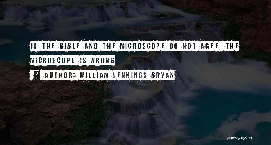 William Jennings Bryan Quotes: If The Bible And The Microscope Do Not Agee, The Microscope Is Wrong