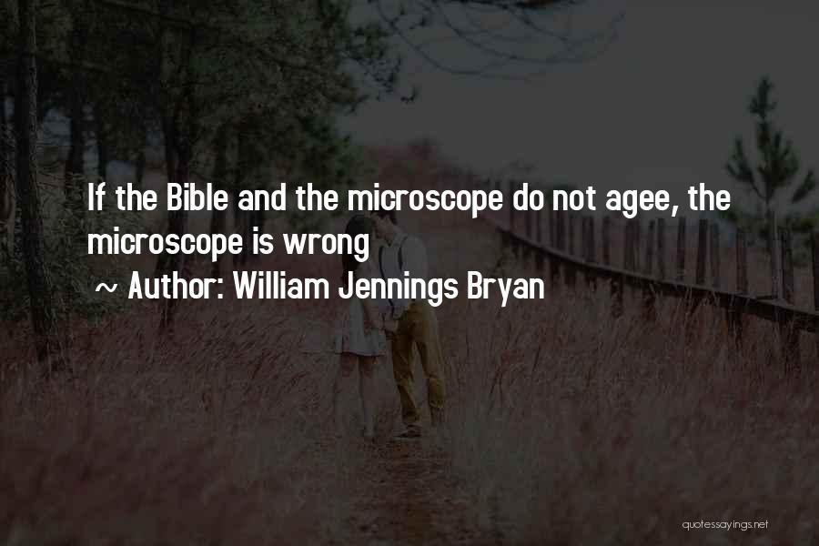 William Jennings Bryan Quotes: If The Bible And The Microscope Do Not Agee, The Microscope Is Wrong