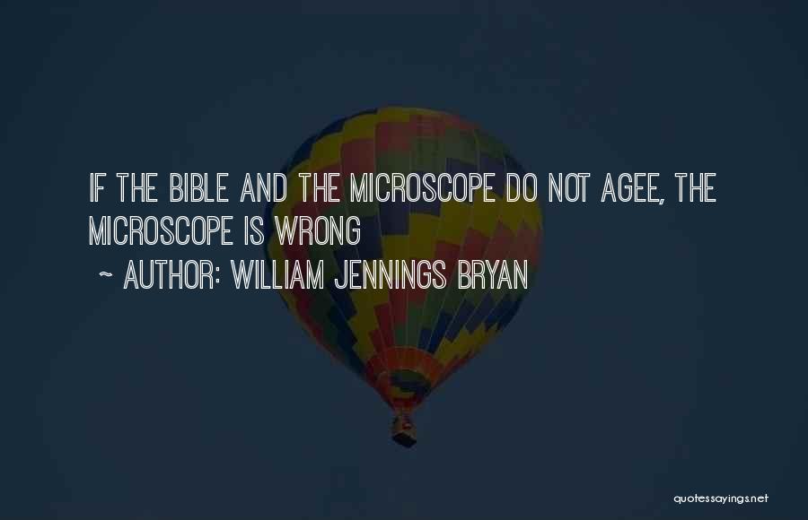 William Jennings Bryan Quotes: If The Bible And The Microscope Do Not Agee, The Microscope Is Wrong