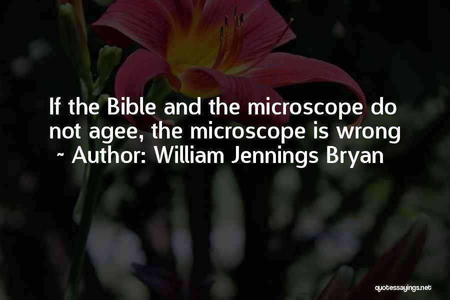 William Jennings Bryan Quotes: If The Bible And The Microscope Do Not Agee, The Microscope Is Wrong