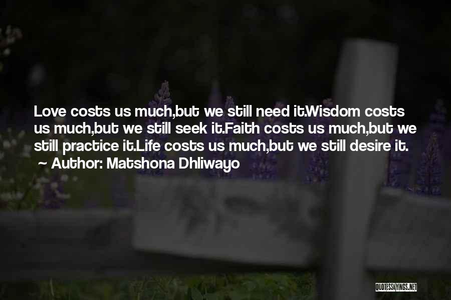 Matshona Dhliwayo Quotes: Love Costs Us Much,but We Still Need It.wisdom Costs Us Much,but We Still Seek It.faith Costs Us Much,but We Still