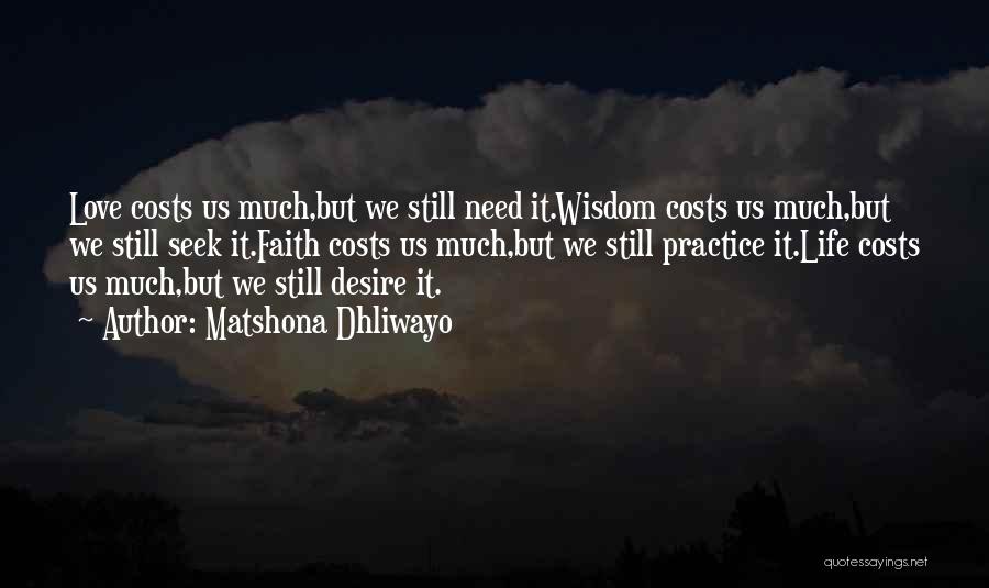 Matshona Dhliwayo Quotes: Love Costs Us Much,but We Still Need It.wisdom Costs Us Much,but We Still Seek It.faith Costs Us Much,but We Still