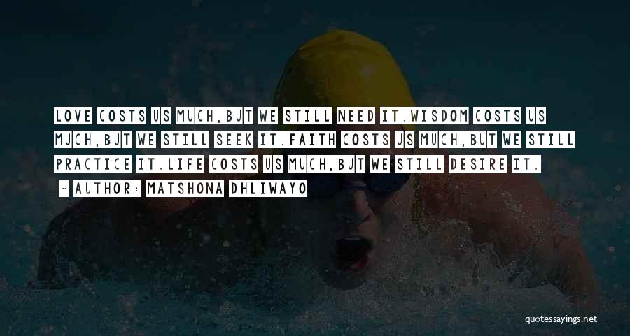 Matshona Dhliwayo Quotes: Love Costs Us Much,but We Still Need It.wisdom Costs Us Much,but We Still Seek It.faith Costs Us Much,but We Still