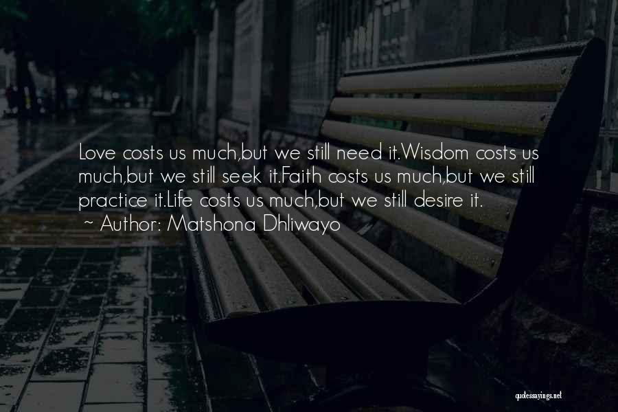 Matshona Dhliwayo Quotes: Love Costs Us Much,but We Still Need It.wisdom Costs Us Much,but We Still Seek It.faith Costs Us Much,but We Still