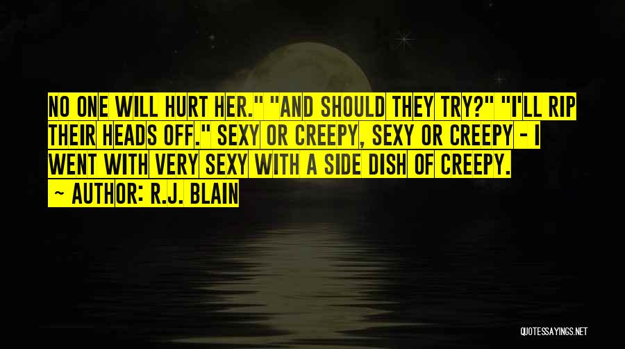 R.J. Blain Quotes: No One Will Hurt Her. And Should They Try? I'll Rip Their Heads Off. Sexy Or Creepy, Sexy Or Creepy