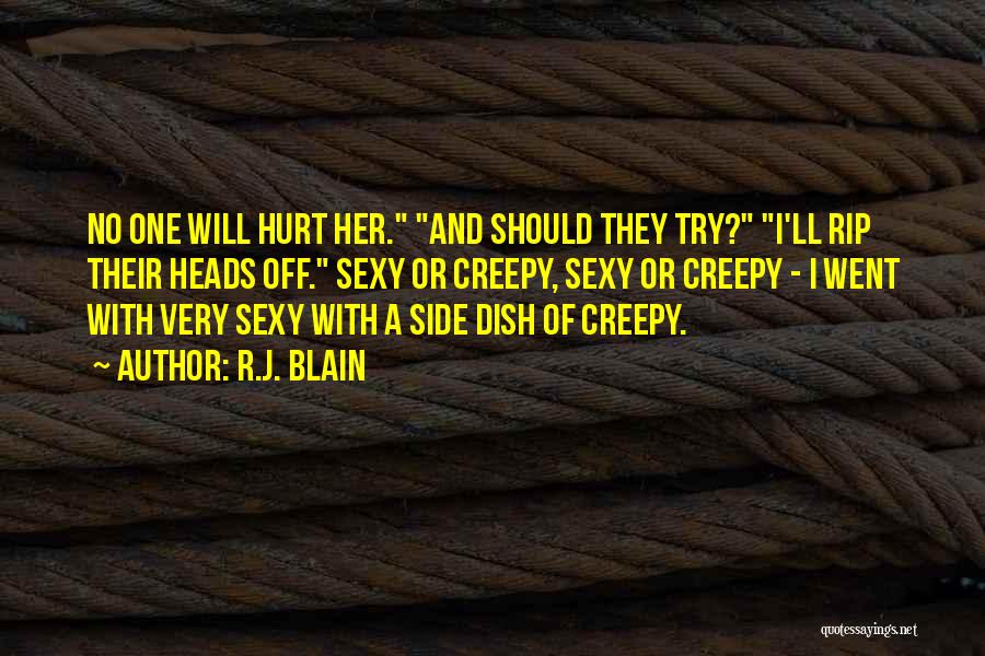 R.J. Blain Quotes: No One Will Hurt Her. And Should They Try? I'll Rip Their Heads Off. Sexy Or Creepy, Sexy Or Creepy