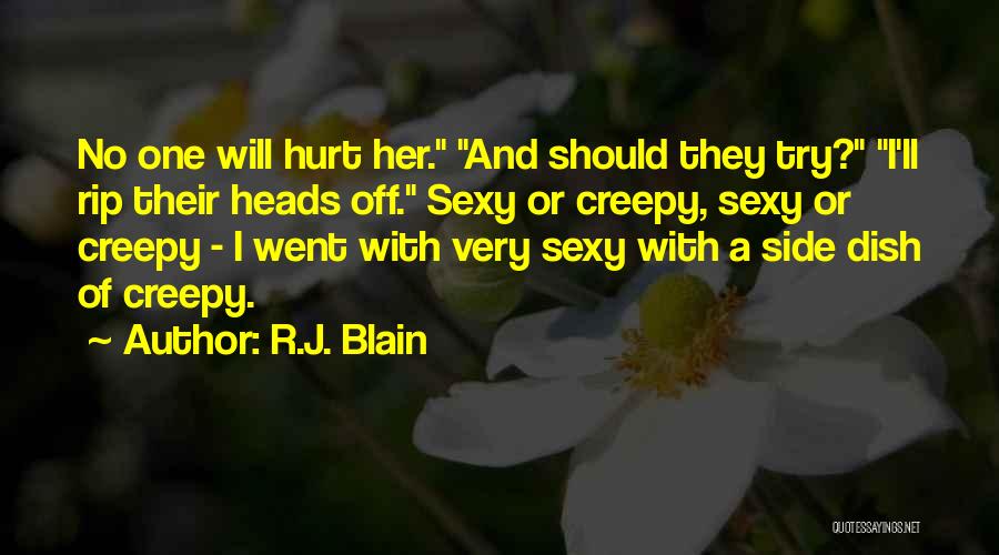 R.J. Blain Quotes: No One Will Hurt Her. And Should They Try? I'll Rip Their Heads Off. Sexy Or Creepy, Sexy Or Creepy