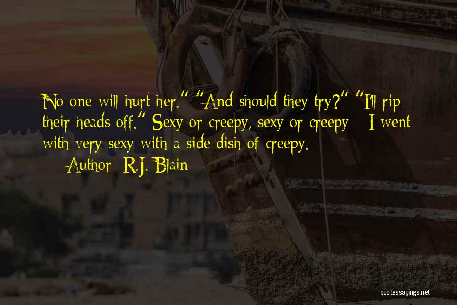 R.J. Blain Quotes: No One Will Hurt Her. And Should They Try? I'll Rip Their Heads Off. Sexy Or Creepy, Sexy Or Creepy