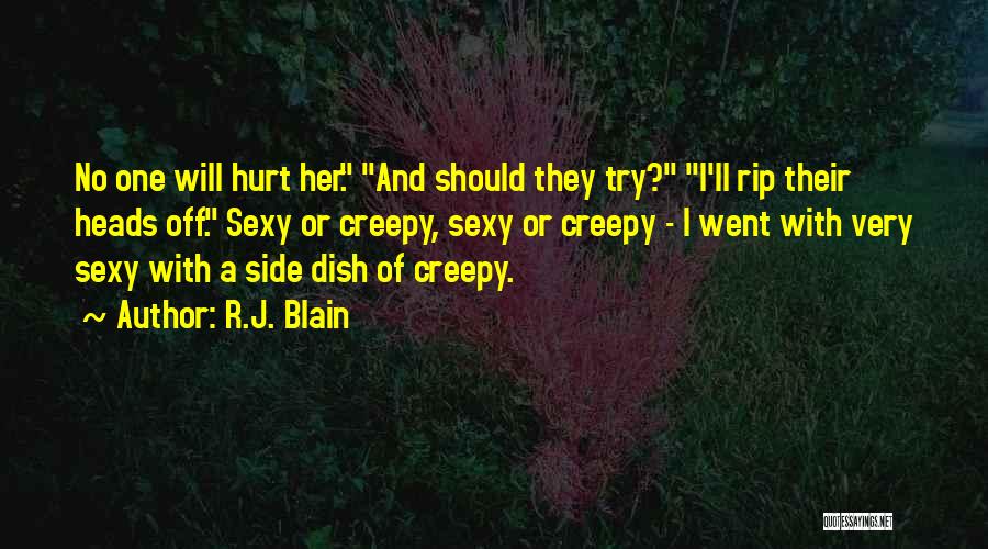 R.J. Blain Quotes: No One Will Hurt Her. And Should They Try? I'll Rip Their Heads Off. Sexy Or Creepy, Sexy Or Creepy