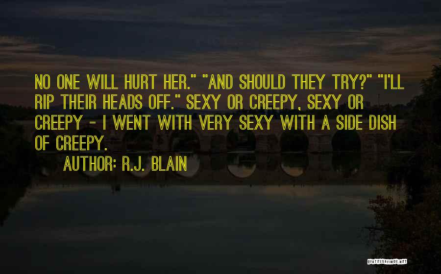 R.J. Blain Quotes: No One Will Hurt Her. And Should They Try? I'll Rip Their Heads Off. Sexy Or Creepy, Sexy Or Creepy