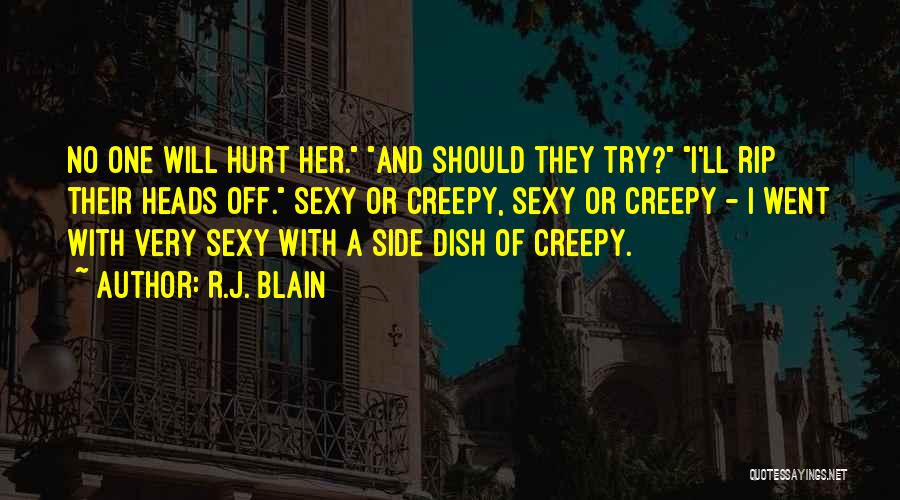 R.J. Blain Quotes: No One Will Hurt Her. And Should They Try? I'll Rip Their Heads Off. Sexy Or Creepy, Sexy Or Creepy